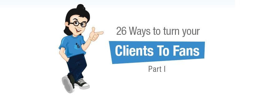 26 Ways to turn your clients to fans &#8211; Part 1